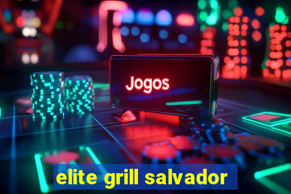 elite grill salvador